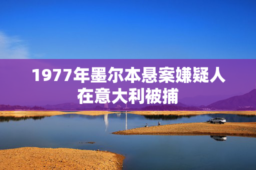 1977年墨尔本悬案嫌疑人在意大利被捕