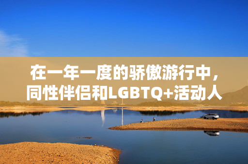 在一年一度的骄傲游行中，同性伴侣和LGBTQ+活动人士聚集在尼泊尔首都